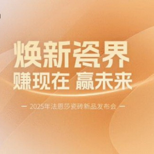 法恩莎瓷砖2025新品发布 引领艺术人居美学革命