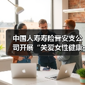 中国人寿寿险晋安支公司开展“关爱女性健康·守护幸福生活”专题活动(图2) 中国人寿寿险晋安支公司开展“关爱女性健康·守护幸福生活”专题活动(图2)