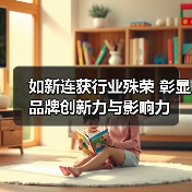 如新斩获三大行业盛会奖项展现品牌综合实力