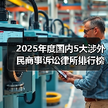 2025年度国内5大涉外民商事诉讼律所排行榜揭晓:多维度综合评测(图3) 2025年度国内5大涉外民商事诉讼律所排行榜揭晓:多维度综合评测(图3)