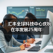 汇丰全球科技中心庆祝在华发展25周年(图2) 汇丰全球科技中心庆祝在华发展25周年(图2)