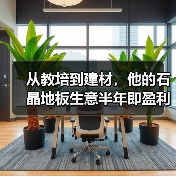 从教培到建材,他的石晶地板生意半年即盈利(图4) 从教培到建材,他的石晶地板生意半年即盈利(图4)