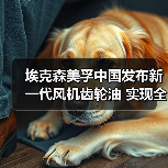 埃克森美孚中国发布新一代风机齿轮油 实现全周期润滑保障(图2) 埃克森美孚中国发布新一代风机齿轮油 实现全周期润滑保障(图2)