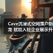 Cave沉浸式空间落户新龙 赋能入驻企业展示升级（图4）