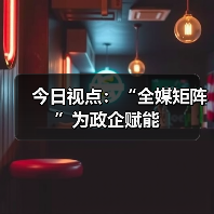 今日视点：“全媒矩阵”为政企赋能（图4）