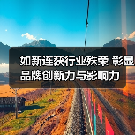 如新连获行业殊荣 彰显品牌创新力与影响力（图2）
