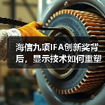 海信九项IFA创新奖背后，显示技术如何重塑智慧生活体验？（图1）