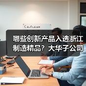 哪些创新产品入选浙江制造精品？大华子公司的三款技术突破引领行业升级（图4）