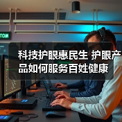 科技护眼惠民生 护眼产品如何服务百姓健康(图1) 科技护眼惠民生 护眼产品如何服务百姓健康(图1)