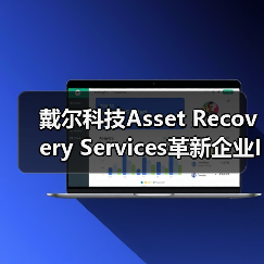 戴尔科技Asset Recovery Services革新企业IT资产管理体验(图4) 戴尔科技Asset Recovery Services革新企业IT资产管理体验(图4)