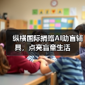 纵横国际捐赠AI助盲辅具，点亮盲童生活（图3）