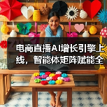 电商直播AI增长引擎上线，智能体矩阵赋能全链路运营