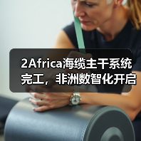2Africa海缆主干系统完工，非洲数智化开启新阶段