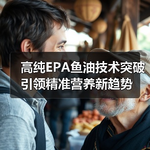 高纯EPA鱼油技术突破引领精准营养新趋势(图4) 高纯EPA鱼油技术突破引领精准营养新趋势(图4)