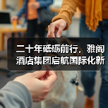 二十年砥砺前行，雅阁酒店集团启航国际化新征程（图4）