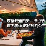 东航开通西安—维也纳直飞航线 航班时刻公布 便捷连接欧洲多国（图3）