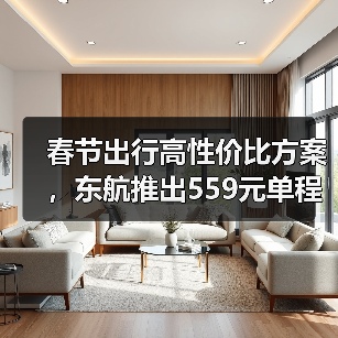 春节出行高性价比方案,东航推出559元单程优惠,错峰团圆更安心(图3) 春节出行高性价比方案,东航推出559元单程优惠,错峰团圆更安心(图3)