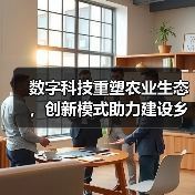 数字科技重塑农业生态,创新模式助力建设乡村振兴与共同富裕新路径(图1) 数字科技重塑农业生态,创新模式助力建设乡村振兴与共同富裕新路径(图1)
