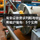商业设备需求判断与使用维护指南:5个实用方法解决维护难题(图4) 商业设备需求判断与使用维护指南:5个实用方法解决维护难题(图4)