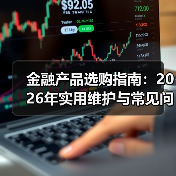 金融产品选购指南:2026年实用维护与常见问题解析(图4) 金融产品选购指南:2026年实用维护与常见问题解析(图4)