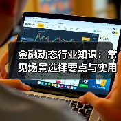 金融动态行业知识:常见场景选择要点与实用方法(图4) 金融动态行业知识:常见场景选择要点与实用方法(图4)